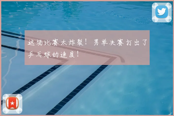 这场比赛太炸裂！男单决赛打出了乒乓球的速度！
