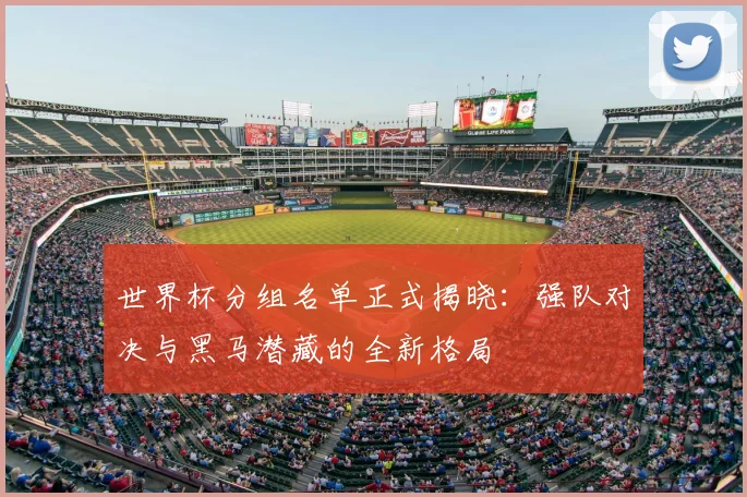 世界杯分组名单正式揭晓：强队对决与黑马潜藏的全新格局
