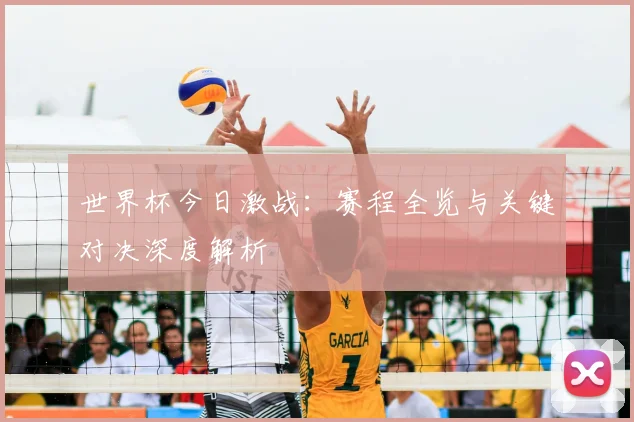 世界杯今日激战：赛程全览与关键对决深度解析